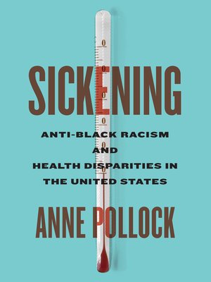 cover image of Sickening: Anti-Black Racism and Health Disparities in the United States